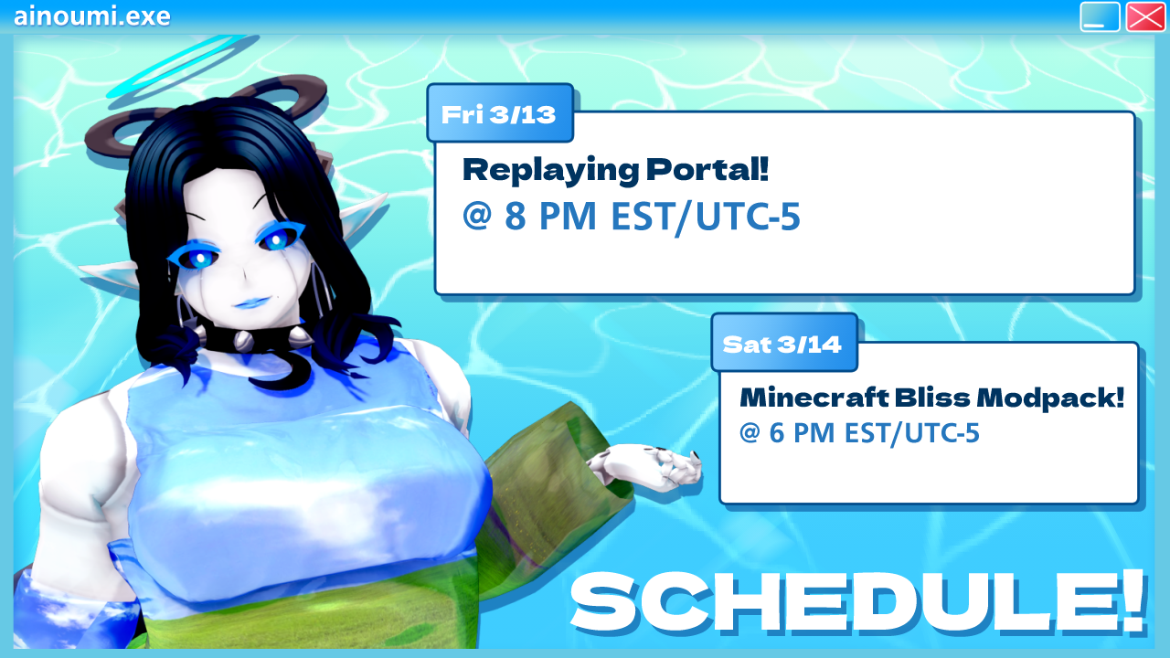 Umi will be streaming a replaying of Portal, the first game, on Friday, March 13th, 2026 at 8 PM EST/UTC-5. Then, they will be streaming more Minecraft: Bliss on Saturday, March 14, 2026 at 6 PM EST/UTC-5.